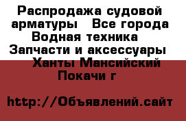 Распродажа судовой арматуры - Все города Водная техника » Запчасти и аксессуары   . Ханты-Мансийский,Покачи г.